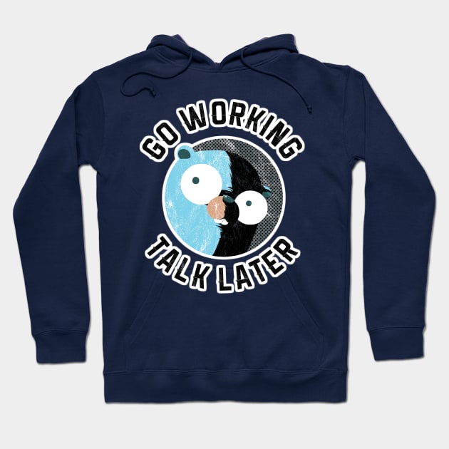 Golang Gopher Go Working Talk Later Hoodie by clgtart